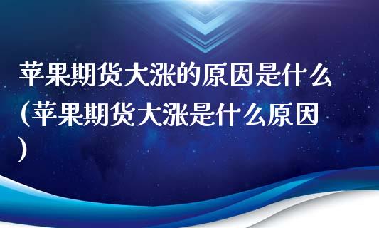 苹果期货大涨的原因是什么(苹果期货大涨是什么原因)_纳指期货_第1张_公牛期货直播室 苹果期货大涨的原因是什么(苹果期货大涨是什么原因)_https://www.gnhpgy.com_纳指期货_第1张
