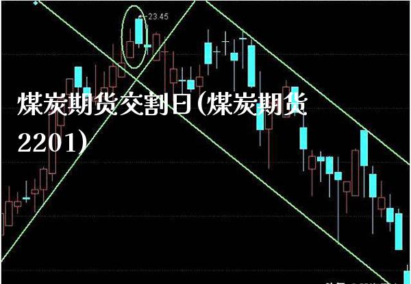 煤炭期货交割日(煤炭期货2201)_https://www.gnhpgy.com_期货知识_第1张