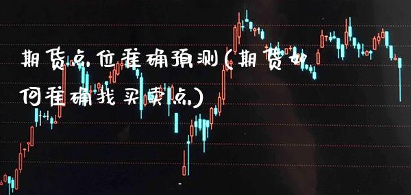 期货点位准确预测(期货如何准确找买卖点)_https://www.gnhpgy.com_德指期货_第1张