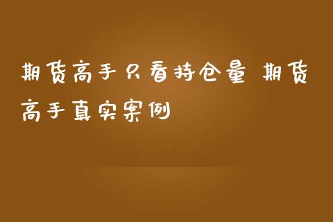 期货高手只看持仓量 期货高手真实案例_https://www.gnhpgy.com_恒指期货_第1张