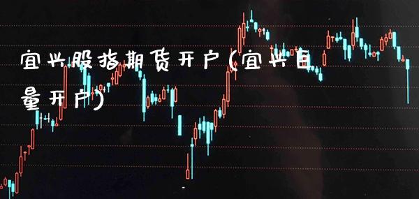 宜兴股指期货开户(宜兴巨量开户)_https://www.gnhpgy.com_原油期货_第1张