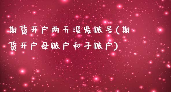 期货开户两天没发账号(期货开户母账户和子账户)_恒指期货_第1张_公牛期货直播室 期货开户两天没发账号(期货开户母账户和子账户)_https://www.gnhpgy.com_恒指期货_第1张