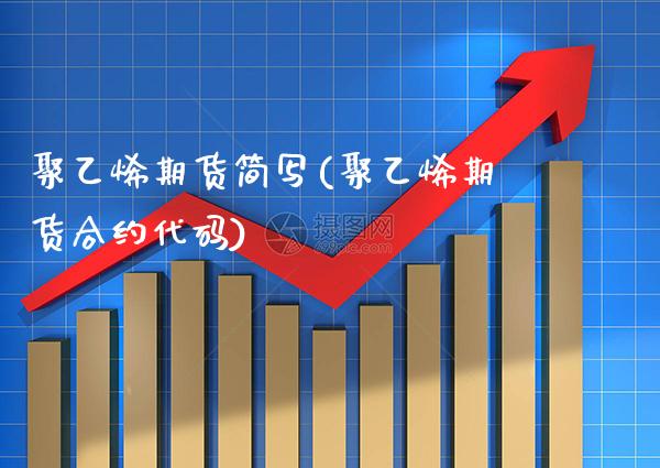 聚乙烯期货简写(聚乙烯期货合约代码)_期货百科_第1张_公牛期货直播室 聚乙烯期货简写(聚乙烯期货合约代码)_https://www.gnhpgy.com_期货百科_第1张