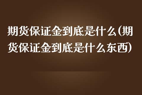 期货保证金到底是什么(期货保证金到底是什么东西)_https://www.gnhpgy.com_道指期货_第1张