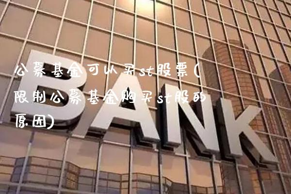 公募基金可以买st股票(限制公募基金购买st股的原因)_https://www.gnhpgy.com_原油期货_第1张