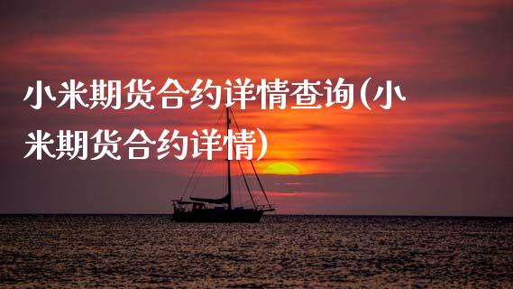小米期货合约详情查询(小米期货合约详情)_https://www.gnhpgy.com_原油期货_第1张