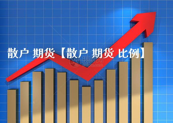 散户 期货【散户 期货 比例】_https://www.gnhpgy.com_股指期货_第1张