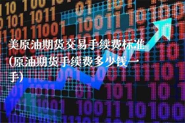 美原油期货交易手续费标准(原油期货手续费多少钱一手)_https://www.gnhpgy.com_德指期货_第1张
