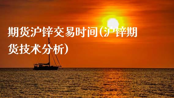 期货沪锌交易时间(沪锌期货技术分析)_https://www.gnhpgy.com_期货知识_第1张