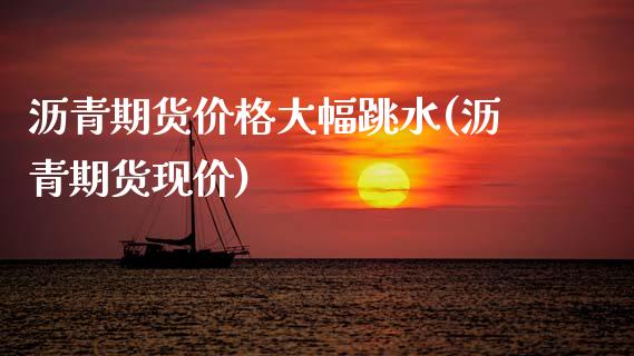 沥青期货价格大幅跳水(沥青期货现价)_https://www.gnhpgy.com_德指期货_第1张