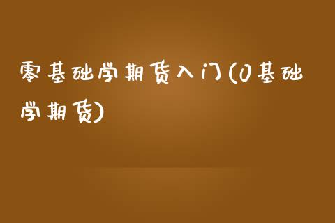 零基础学期货入门(0基础学期货)_https://www.gnhpgy.com_道指期货_第1张