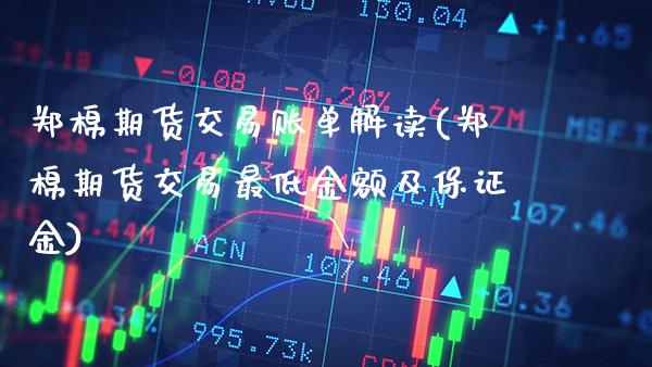 郑棉期货交易账单解读(郑棉期货交易最低金额及保证金)_https://www.gnhpgy.com_原油期货_第1张