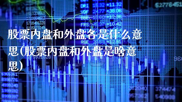 股票内盘和外盘各是什么意思(股票内盘和外盘是啥意思)_恒指期货_第1张_公牛期货直播室 股票内盘和外盘各是什么意思(股票内盘和外盘是啥意思)_https://www.gnhpgy.com_恒指期货_第1张