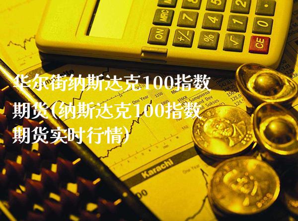 华尔街纳斯达克100指数期货(纳斯达克100指数期货实时行情)_https://www.gnhpgy.com_道指期货_第1张