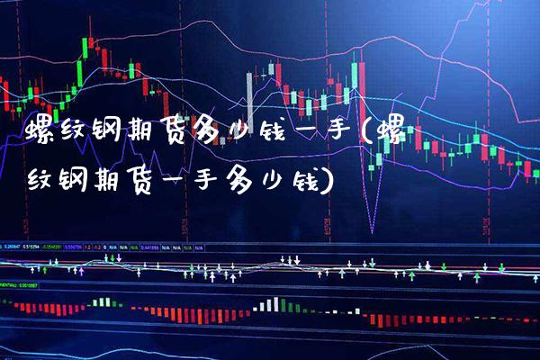 螺纹钢期货多少钱一手(螺纹钢期货一手多少钱)_https://www.gnhpgy.com_纳指期货_第1张