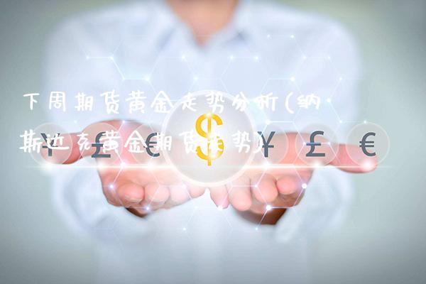 下周期货黄金走势分析(纳斯达克黄金期货走势)_https://www.gnhpgy.com_德指期货_第1张