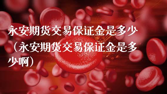 期货交易保证金是多少（期货交易保证金是多少啊）_https://www.gnhpgy.com_道指期货_第1张