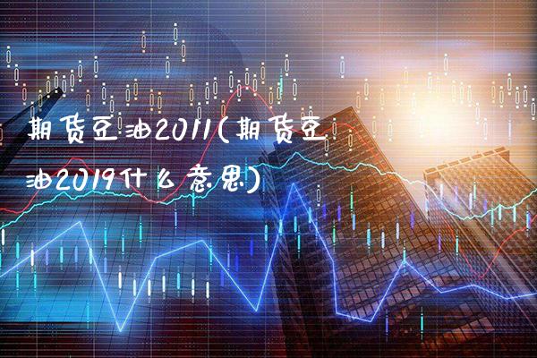 期货豆油2011(期货豆油2019什么意思)_https://www.gnhpgy.com_道指期货_第1张