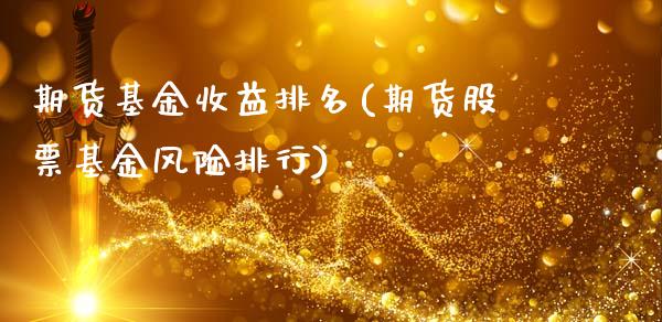 期货基金收益排名(期货股票基金风险排行)_https://www.gnhpgy.com_原油期货_第1张