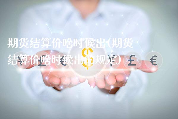 期货结算价啥时候出(期货结算价啥时候出的规定)_恒指期货_第1张_公牛期货直播室 期货结算价啥时候出(期货结算价啥时候出的规定)_https://www.gnhpgy.com_恒指期货_第1张
