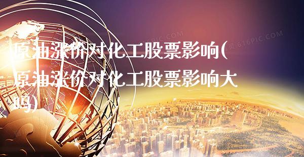 原油涨价对化工股票影响(原油涨价对化工股票影响大吗)_股指期货_第1张_公牛期货直播室 原油涨价对化工股票影响(原油涨价对化工股票影响大吗)_https://www.gnhpgy.com_股指期货_第1张