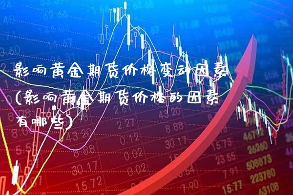 影响黄金期货价格变动因素(影响黄金期货价格的因素有哪些)_股指期货_第1张_公牛期货直播室 影响黄金期货价格变动因素(影响黄金期货价格的因素有哪些)_https://www.gnhpgy.com_股指期货_第1张