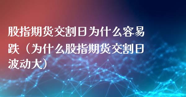 股指期货交割日为什么容易跌（为什么股指期货交割日波动大）_https://www.gnhpgy.com_恒指期货_第1张