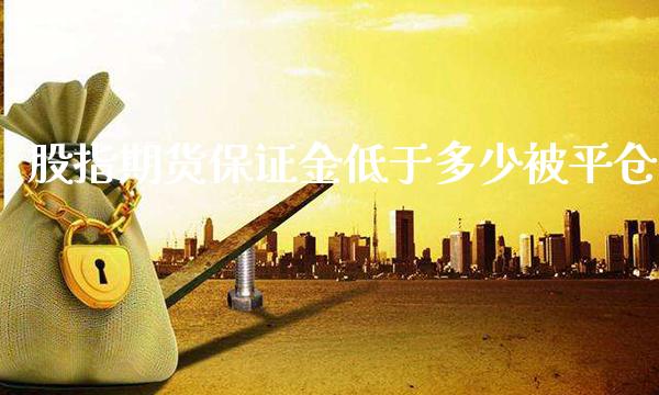 股指期货保证金低于多少被平仓_https://www.gnhpgy.com_纳指期货_第1张