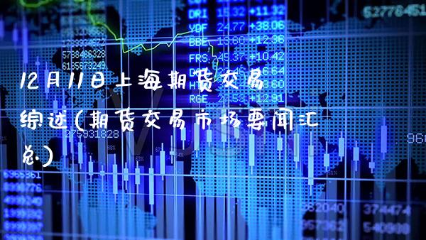 12月11日上海期货交易综述(期货交易市场要闻汇总)_期货知识_第1张_公牛期货直播室 12月11日上海期货交易综述(期货交易市场要闻汇总)_https://www.gnhpgy.com_期货知识_第1张