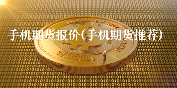 手机期货报价(手机期货推荐)_https://www.gnhpgy.com_纳指期货_第1张