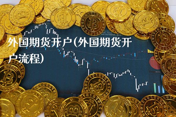 外国期货开户(外国期货开户流程)_https://www.gnhpgy.com_德指期货_第1张
