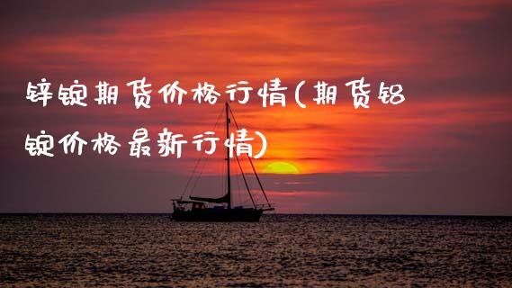 锌锭期货价格行情(期货铝锭价格最新行情)_https://www.gnhpgy.com_纳指期货_第1张