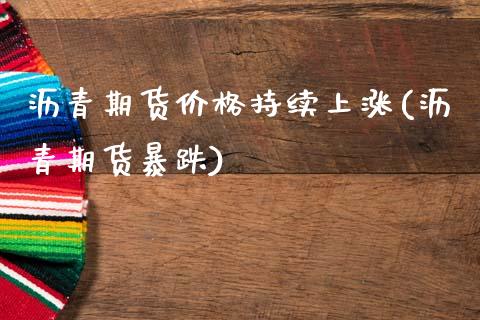 沥青期货价格持续上涨(沥青期货暴跌)_https://www.gnhpgy.com_德指期货_第1张