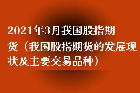 2021年3月我国股指期货（我国股指期货的发展现状及主要交易品种）_https://www.gnhpgy.com_道指期货_第1张