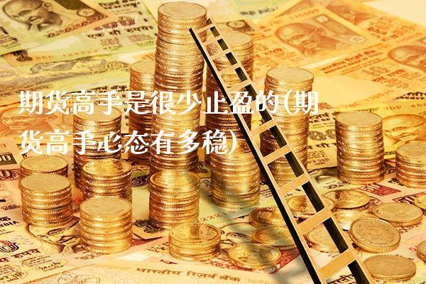 期货高手是很少止盈的(期货高手心态有多稳)_https://www.gnhpgy.com_恒指期货_第1张