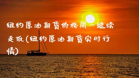 纽约原油期货价格周一继续走低(纽约原油期货实时行情)_https://www.gnhpgy.com_黄金期货_第1张