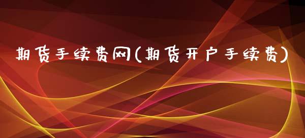 期货手续费网(期货开户手续费)_https://www.gnhpgy.com_期货知识_第1张