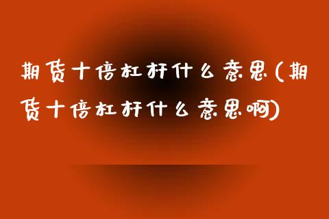 期货十倍杠杆什么意思(期货十倍杠杆什么意思啊)_https://www.gnhpgy.com_原油期货_第1张