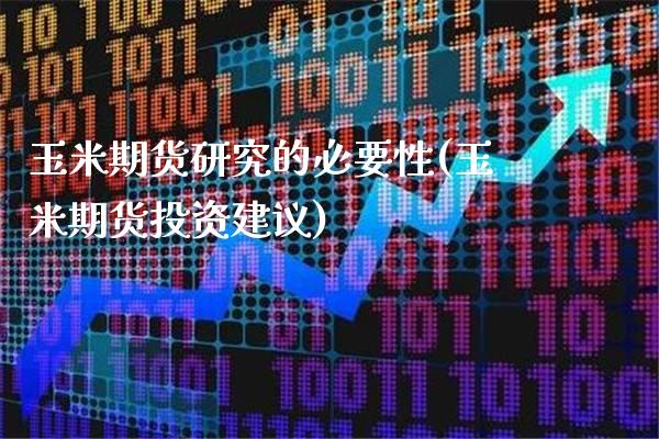玉米期货研究的必要性(玉米期货投资建议)_道指期货_第1张_公牛期货直播室 玉米期货研究的必要性(玉米期货投资建议)_https://www.gnhpgy.com_道指期货_第1张