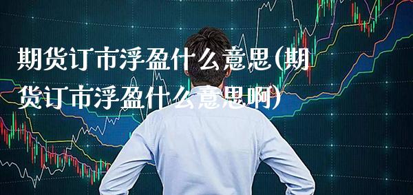 期货订市浮盈什么意思(期货订市浮盈什么意思啊)_期货百科_第1张_公牛期货直播室 期货订市浮盈什么意思(期货订市浮盈什么意思啊)_https://www.gnhpgy.com_期货百科_第1张