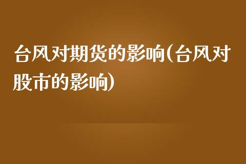 台风对期货的影响(台风对股市的影响)_https://www.gnhpgy.com_黄金期货_第1张