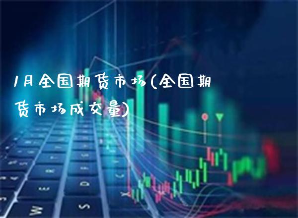 1月全国期货市场(全国期货市场成交量)_https://www.gnhpgy.com_期货知识_第1张