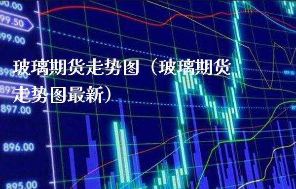 玻璃期货走势图（玻璃期货走势图最新）_https://www.gnhpgy.com_恒指期货_第1张