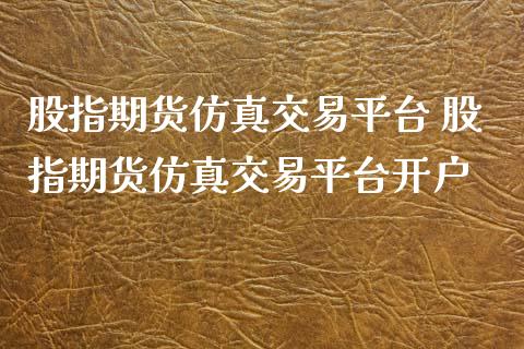 股指期货仿真交易平台 股指期货仿真交易平台开户_https://www.gnhpgy.com_道指期货_第1张