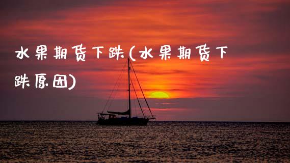 水果期货下跌(水果期货下跌原因)_https://www.gnhpgy.com_道指期货_第1张