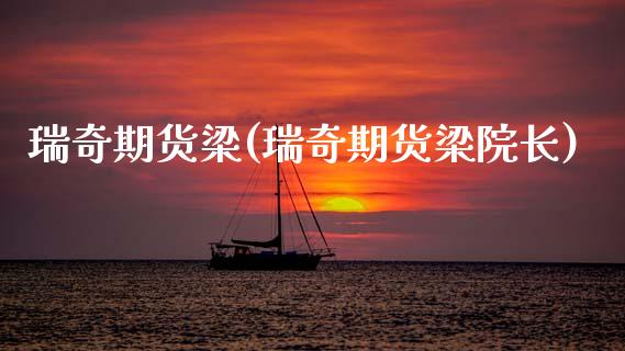 瑞奇期货梁(瑞奇期货梁院长)_https://www.gnhpgy.com_期货知识_第1张