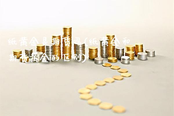 纸黄金是期货吗(纸黄金和期货黄金的区别)_https://www.gnhpgy.com_恒指期货_第1张