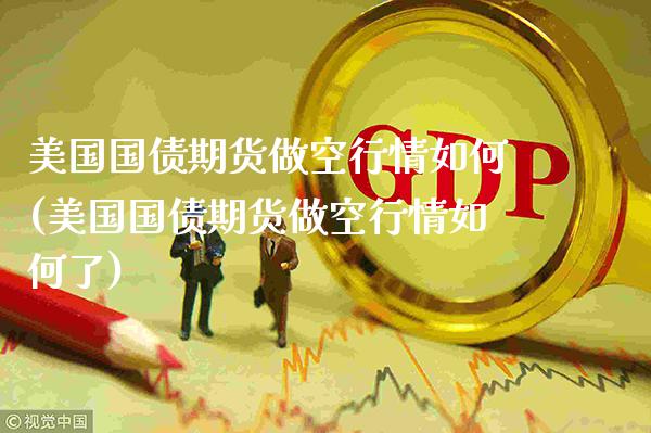 美国国债期货做空行情如何(美国国债期货做空行情如何了)_https://www.gnhpgy.com_纳指期货_第1张