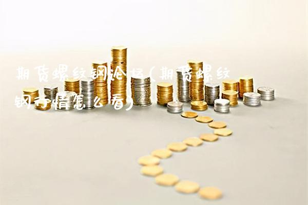期货螺纹钢(期货螺纹钢行情怎么看)_https://www.gnhpgy.com_期货知识_第1张