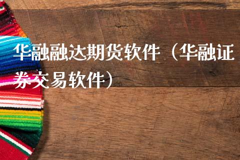 华融融达期货软件（华融证券交易软件）_https://www.gnhpgy.com_股指期货_第1张